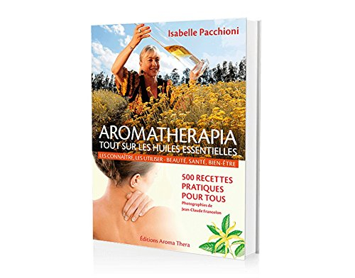 Aromatherapia : tout sur les huiles essentielles, les connaître, les utiliser, beauté, santé, bien-ê
