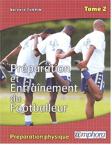 Préparation et entraînement du footballeur. Vol. 2. La préparation physique