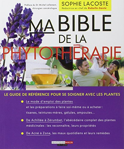 Ma bible de la phytothérapie : le guide de référence pour se soigner avec les plantes