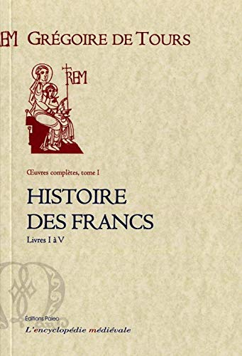 Oeuvres complètes. Vol. 1. Histoire des Francs. Livre I à V