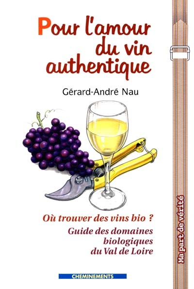 Pour l'amour du vin authentique. Guide des meilleurs domaines biologiques du Val de Loire
