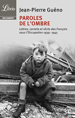 Paroles de l'ombre : lettres, carnets et récits des Français sous l'Occupation, 1939-1945