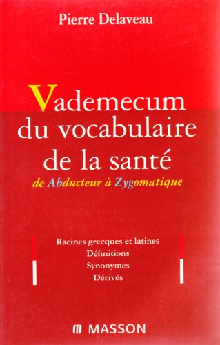 Vade-mecum du vocabulaire de la santé : étymologie grecque et latine, définitions, synonymes, dérivé
