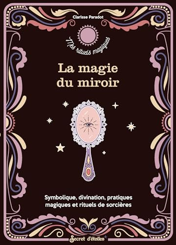 La magie du miroir : symbolique, divination, pratiques magiques et rituels de sorcières