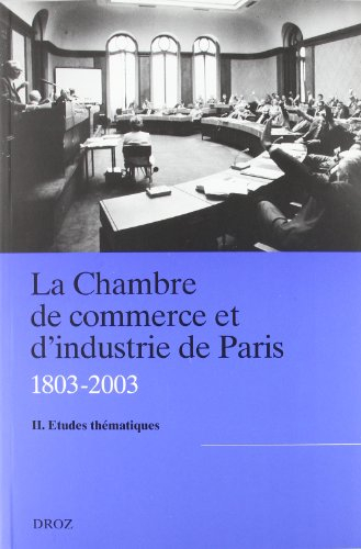 La Chambre de commerce et d'industrie de Paris (1803-2003). Vol. 2. Etudes thématiques : actes du co