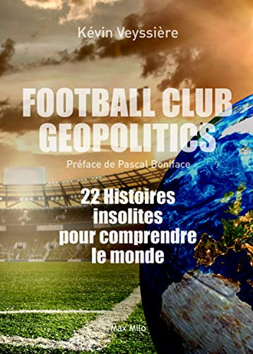 Football club geopolitics : 22 histoires insolites pour comprendre le monde