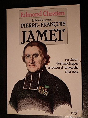 Le Bienheureux Pierre-François Jamet : serviteur des handicapés et recteur d'université, 1762-1845