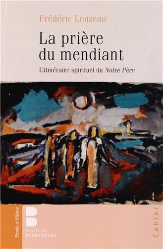 La prière du mendiant : l'itinéraire spirituel du Notre Père