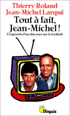 Tout à fait, Jean-Michel ! : fragments d'un discours sur le football