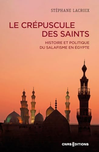 Le crépuscule des saints : histoire et politique du salafisme en Egypte