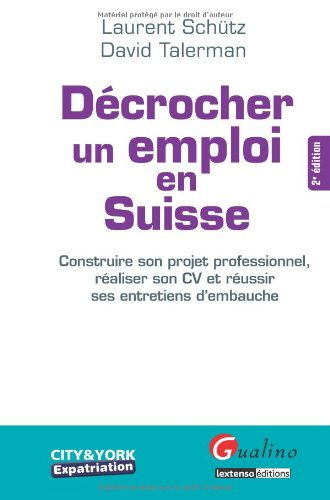 Décrocher un emploi en Suisse : construire son projet professionnel, réaliser son CV et réussir ses 