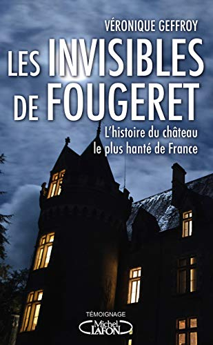 Les invisibles de Fougeret : l'histoire du château le plus hanté de France