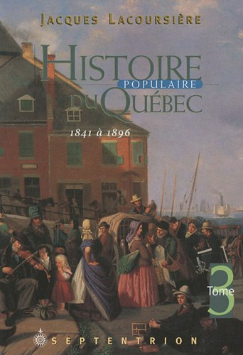 Histoire populaire du Québec. Vol. 3. 1841 à 1896 - Jacques Lacoursière