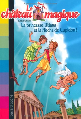Le château magique. Vol. 10. La princesse Titiana et la flèche de Cupidon !