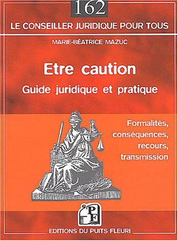 Etre caution : guide juridique et pratique : formalités, conséquences, recours, transmission