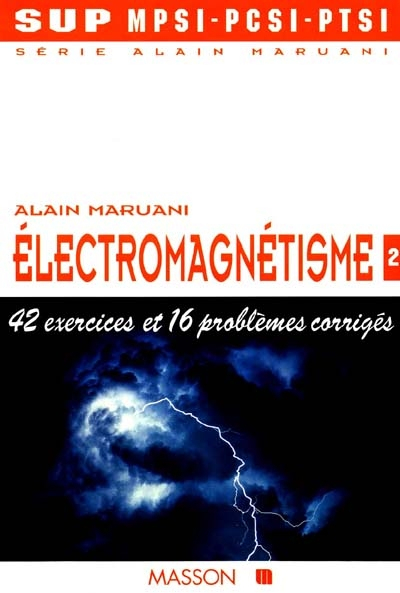 Série Alain Maruani, MPSI, PCSI. Vol. 1-2. Electromagnétisme sup MPSI, PCSI, PTSI : 42 exercices et 