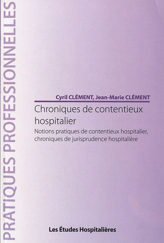 Chroniques de contentieux hospitalier : notions pratiques de contentieux hospitalier, chroniques de 