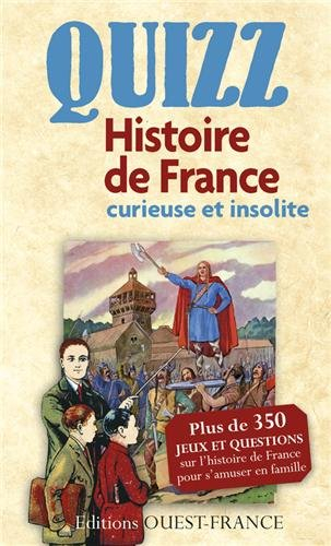 Quizz, histoire de France curieuse et insolite : plus de 350 jeux et questions sur l'histoire de Fra