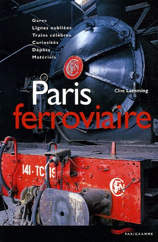 Paris ferroviaire : gares, lignes oubliées, trains célèbres, curiosités, dépôts, matériels
