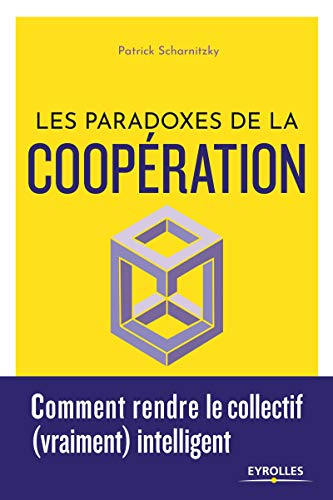 Les paradoxes de la coopération : comment rendre le collectif (vraiment) intelligent