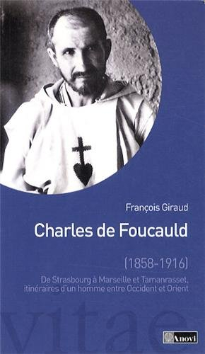 Charles de Foucauld (1858-1916) : de Strasbourg à Marseille et Tamanrasset, itinéraires d'un homme e