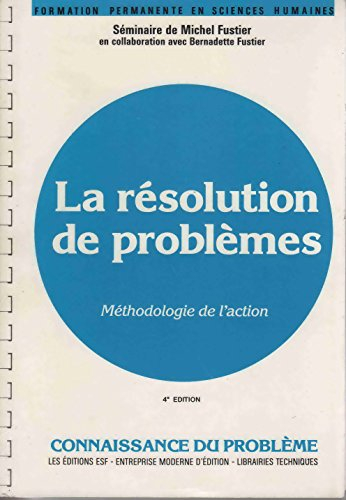 La résolution des problèmes : méthodologie de l'action : connaissance du problème, applications prat