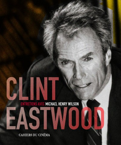 Clint Eastwood : entretiens avec Michael Henry Wilson