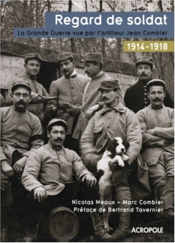 Regard de soldat : la Grande Guerre vue par l'artilleur Jean Combier 1914-1918