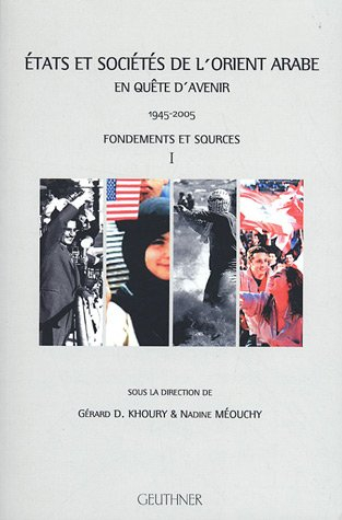 Etats et sociétés de l'Orient arabe en quête d'avenir : 1945-2005. Vol. 1. Fondements et sources. ac