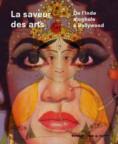 La saveur des arts : de l'Inde moghole à Bollywood : exposition, Genève, Musée d'ethnographie, du 27