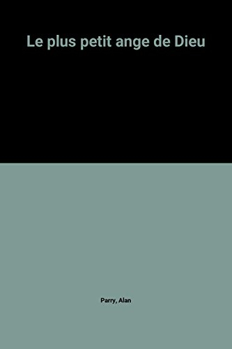 Le plus petit ange de Dieu : l'histoire d'un petit ange ou comment Dieu prépare un grand miracle
