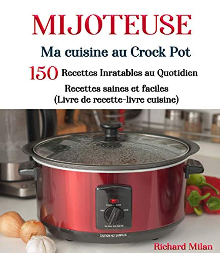 Mijoteuse Ma cuisine au Crock Pot: 150 recettes Inratables au Quotidien Recettes saines et faciles (