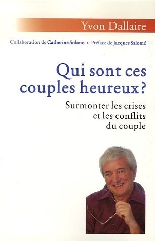 Qui sont ces couples heureux ? : surmonter les crises et les conflits du couple : traité de psycholo