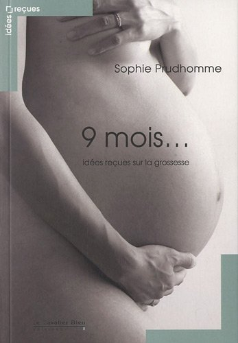 Neuf mois... : idées reçues sur la grossesse