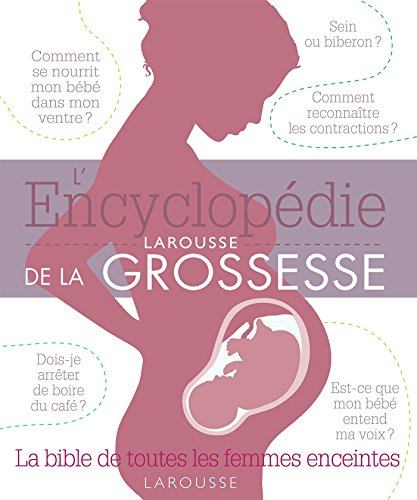L'encyclopédie Larousse de la grossesse : la bible de toutes les femmes enceintes