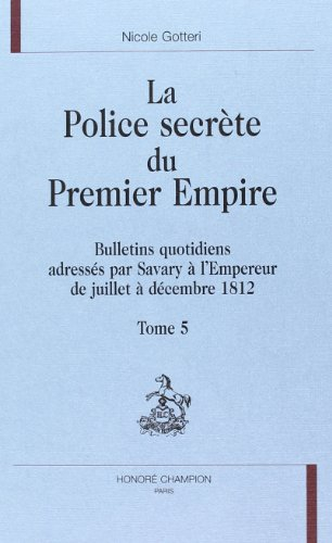 La police secrète du premier Empire. Vol. 5. Bulletins quotidiens adressés par Savary à l'empereur d