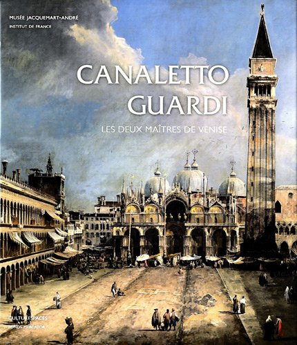 Canaletto-Guardi : les deux maîtres de Venise : exposition, Paris, Musée Jacquemart-André, du 14 sep