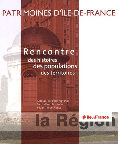 Rencontre des histoires, des populations, des territoires : patrimoines d'Ile-de-France : actes du c