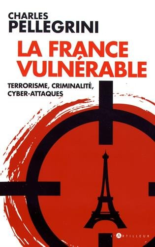 La France vulnérable : terrorisme, criminalité, cyber-attaques