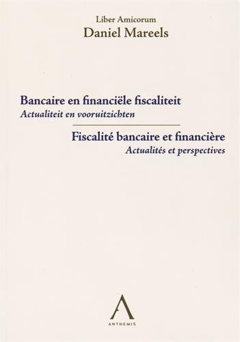 Bancaire en financiële fiscaliteit : actualiteit en vooruitzichten : liber amicorum Daniel Mareels. 