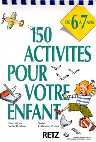 150 activités pour votre enfant : de 6 à 7 ans