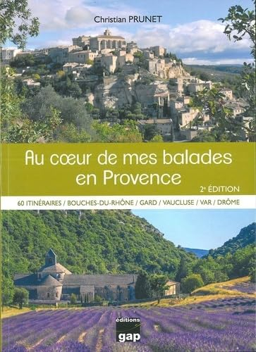Au coeur de mes balades en Provence : 60 itinéraires, Bouches-du-Rhône, Gard, Vaucluse, Var, Drôme