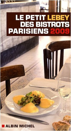 Le petit Lebey des bistrots parisiens 2009 : 550 bistrots de Paris et de la région parisienne tous v
