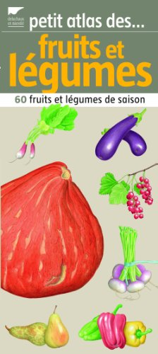 Petit atlas des fruits et légumes : 60 fruits et légumes de saison