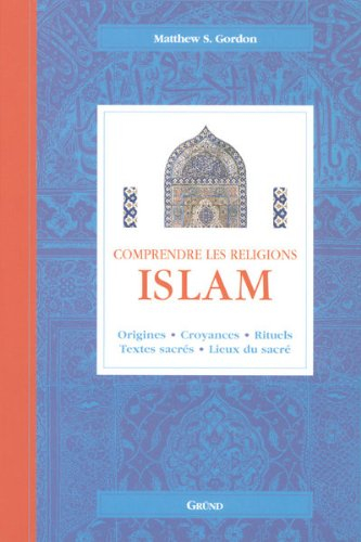 Islam : origines, croyances, rituels, textes sacrés, lieux du sacré