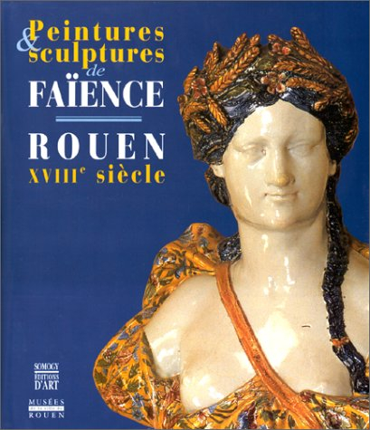 Peintures et sculptures de faïence : Rouen XVIIIe siècle