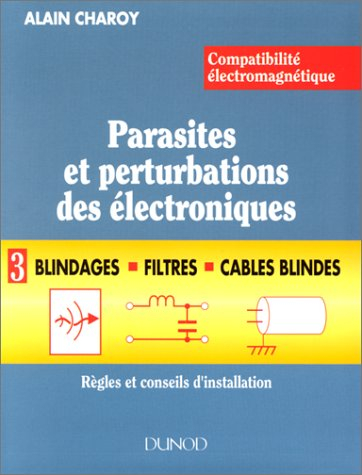 CEM : parasites et perturbations des électroniques. Vol. 3. Blindages, filtres, câbles blindés : rég