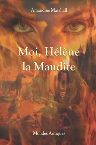 Moi, Hélène la maudite : roman historique