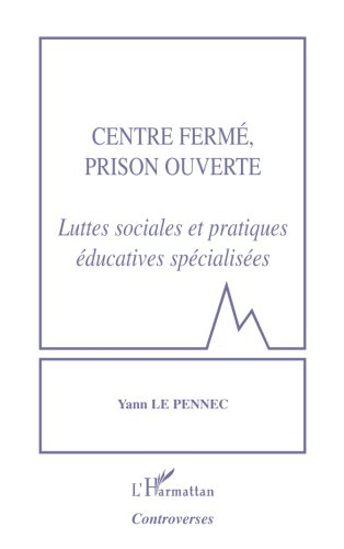 Centre fermé, prison ouverte : luttes sociales et pratiques éducatives spécialisées