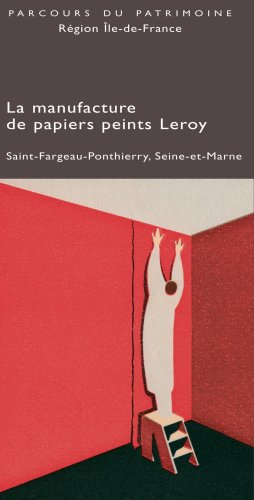 La manufacture de papiers peints Leroy : Saint-Fargeau-Ponthierry, Seine-et-Marne